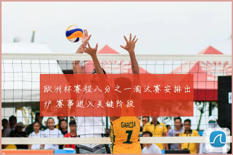 欧洲杯赛程八分之一淘汰赛安排出炉 赛事进入关键阶段