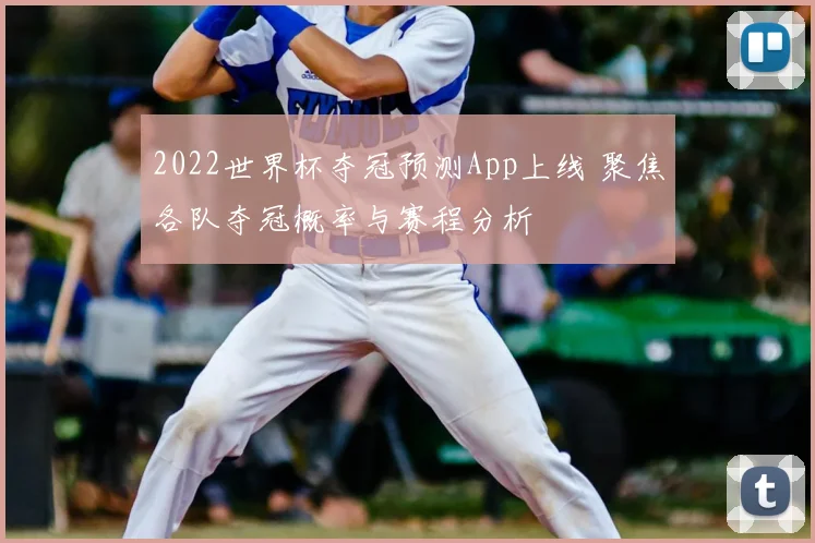 2022世界杯夺冠预测App上线 聚焦各队夺冠概率与赛程分析