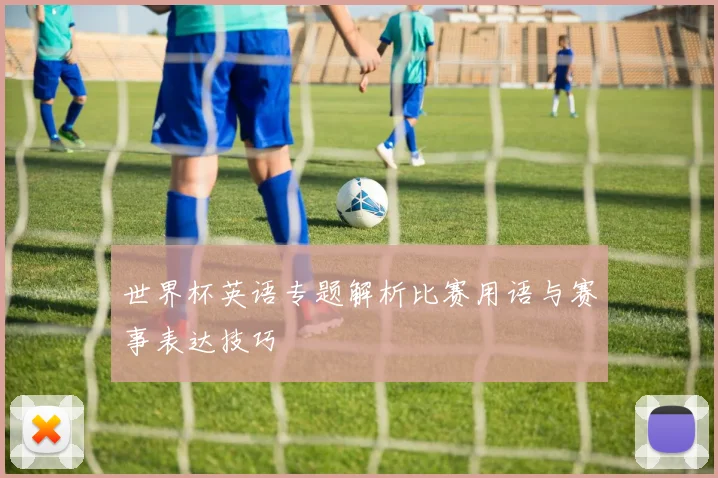 世界杯英语专题解析比赛用语与赛事表达技巧