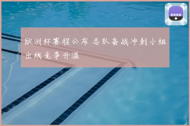 欧洲杯赛程公布 各队备战冲刺小组出线竞争升温