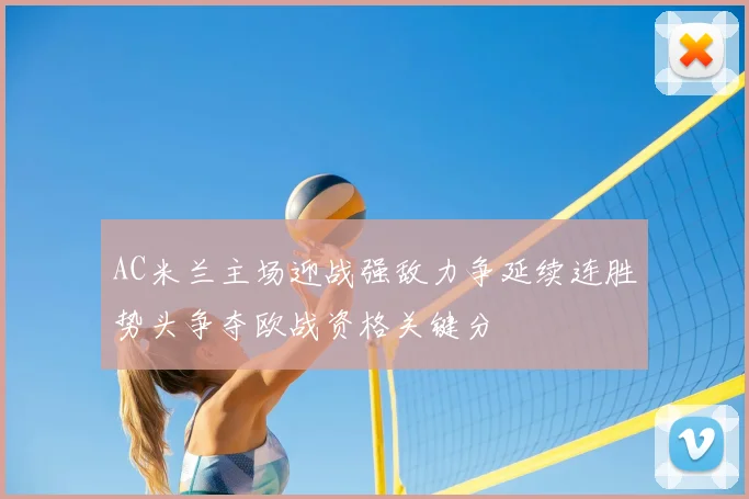 AC米兰主场迎战强敌力争延续连胜势头争夺欧战资格关键分