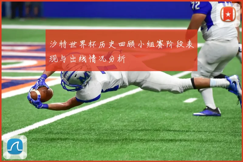 沙特世界杯历史回顾小组赛阶段表现与出线情况分析