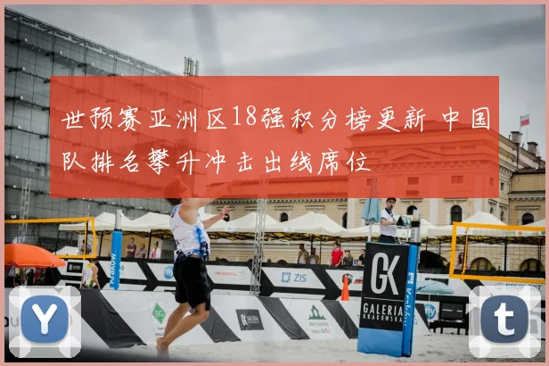 世预赛亚洲区18强积分榜更新 中国队排名攀升冲击出线席位
