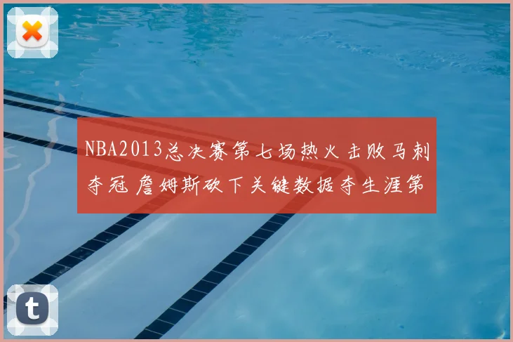 NBA2013总决赛第七场热火击败马刺夺冠 詹姆斯砍下关键数据夺生涯第2冠